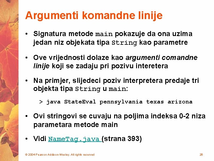 Argumenti komandne linije • Signatura metode main pokazuje da ona uzima jedan niz objekata