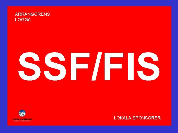 ARRANGÖRENS LOGGA SSF/FIS LOKALA SPONSORER 