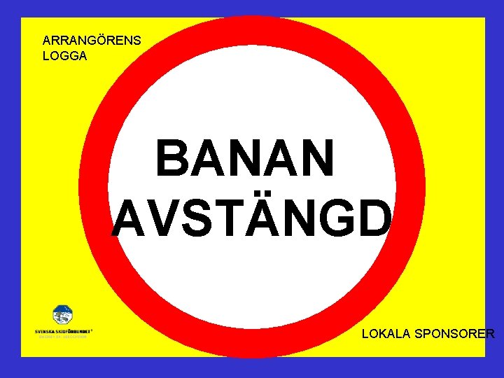 ARRANGÖRENS LOGGA BANAN AVSTÄNGD LOKALA SPONSORER 