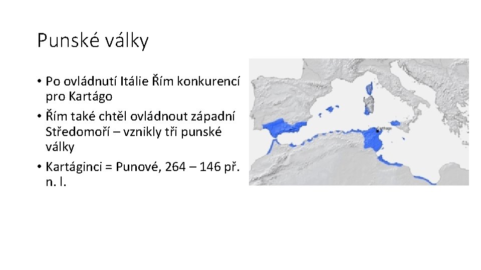 Punské války • Po ovládnutí Itálie Řím konkurencí pro Kartágo • Řím také chtěl