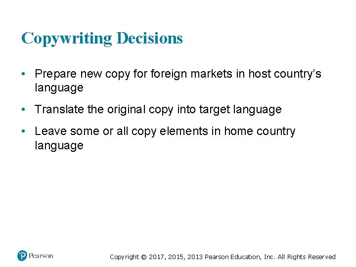 Copywriting Decisions • Prepare new copy foreign markets in host country’s language • Translate