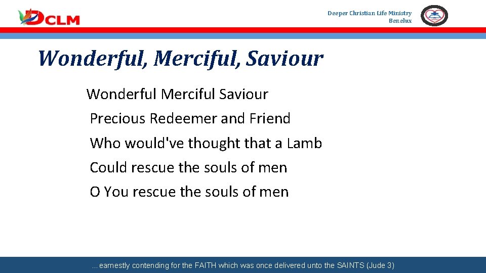 Deeper Christian Life Ministry Benelux Wonderful, Merciful, Saviour Wonderful Merciful Saviour Precious Redeemer and