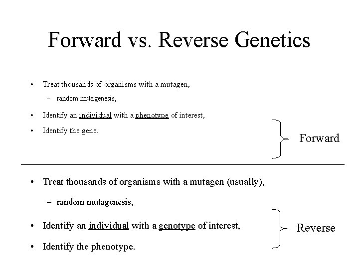 Forward vs. Reverse Genetics • Treat thousands of organisms with a mutagen, – random