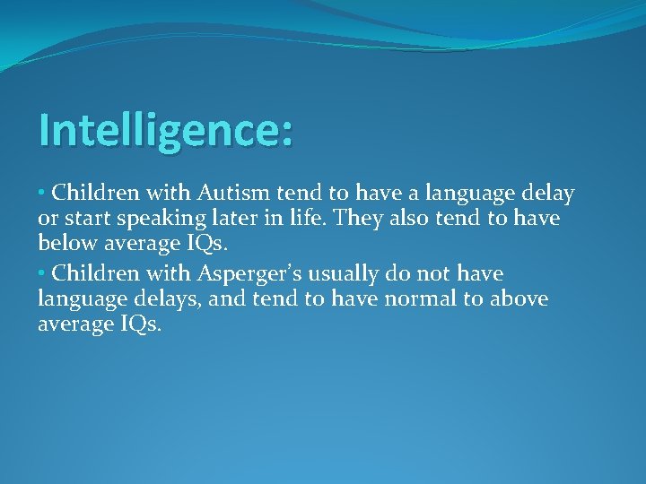 Intelligence: • Children with Autism tend to have a language delay or start speaking