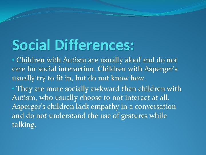 Social Differences: • Children with Autism are usually aloof and do not care for
