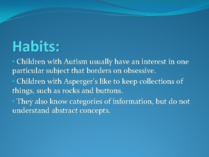 Habits: • Children with Autism usually have an interest in one particular subject that