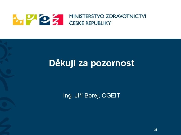 Děkuji za pozornost Ing. Jiří Borej, CGEIT 31 