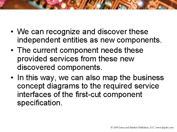  • We can recognize and discover these independent entities as new components. •