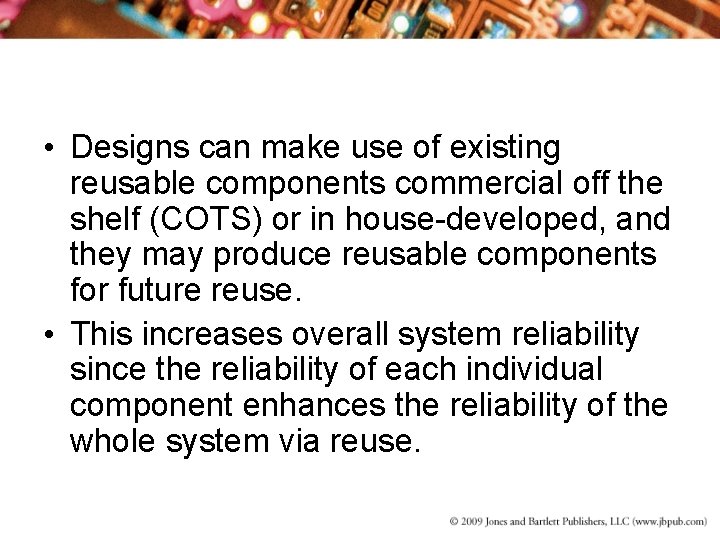  • Designs can make use of existing reusable components commercial off the shelf