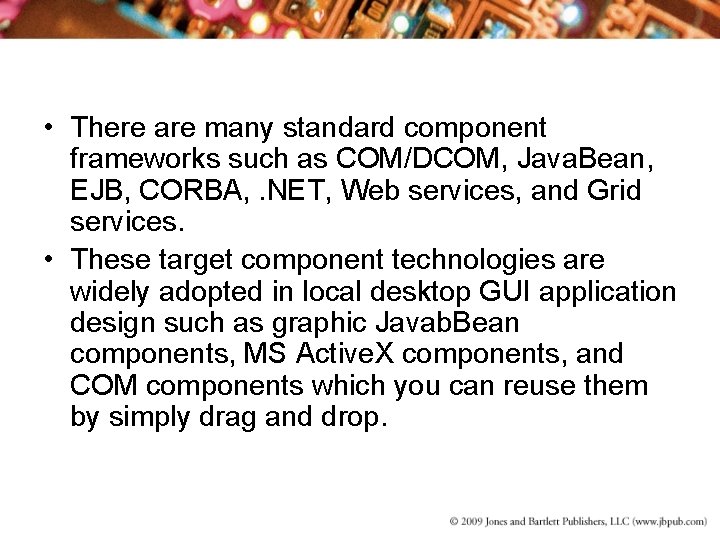  • There are many standard component frameworks such as COM/DCOM, Java. Bean, EJB,