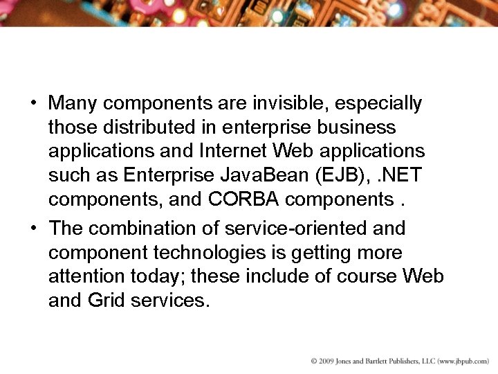  • Many components are invisible, especially those distributed in enterprise business applications and