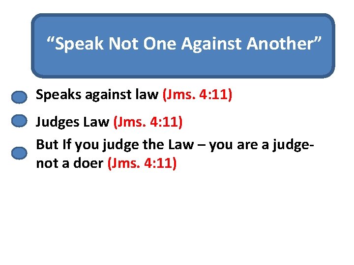 “Speak Not One Against Another” Speaks against law (Jms. 4: 11) Judges Law (Jms.