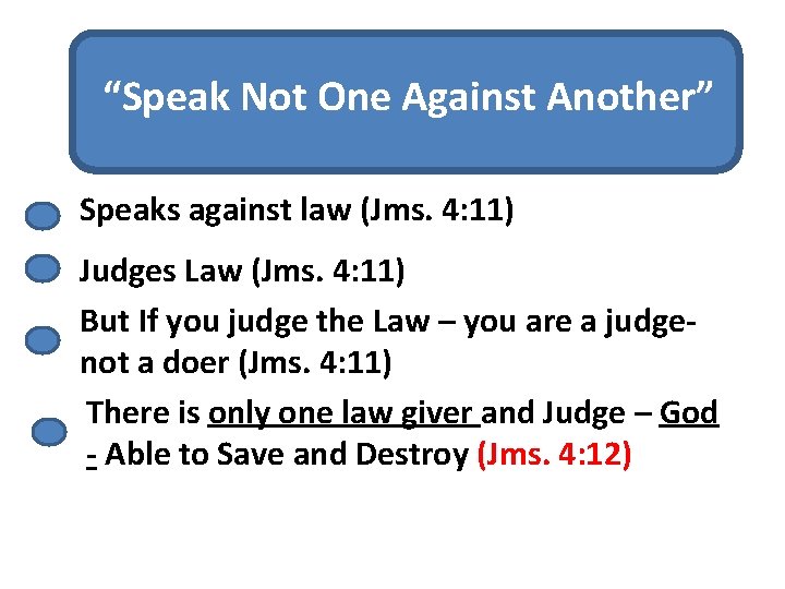 “Speak Not One Against Another” Speaks against law (Jms. 4: 11) Judges Law (Jms.