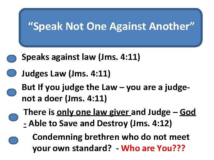 “Speak Not One Against Another” Speaks against law (Jms. 4: 11) Judges Law (Jms.