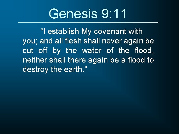 Genesis 9: 11 “I establish My covenant with you; and all flesh shall never