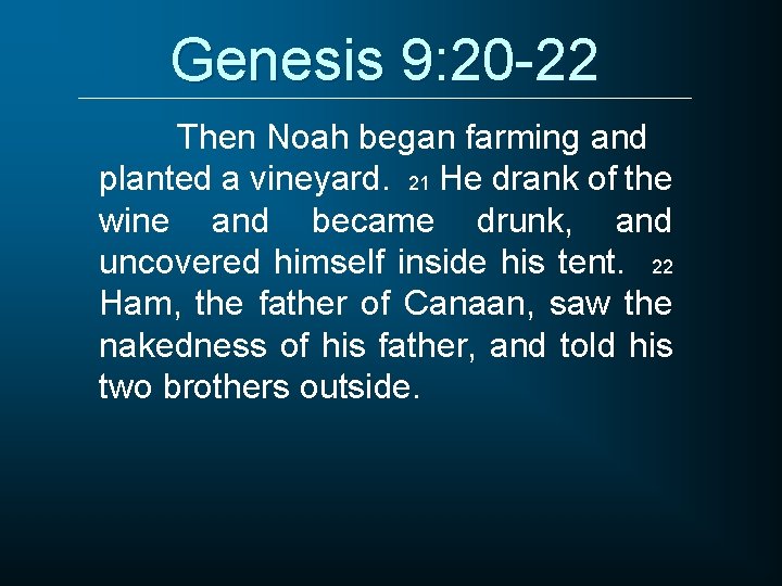 Genesis 9: 20 -22 Then Noah began farming and planted a vineyard. 21 He