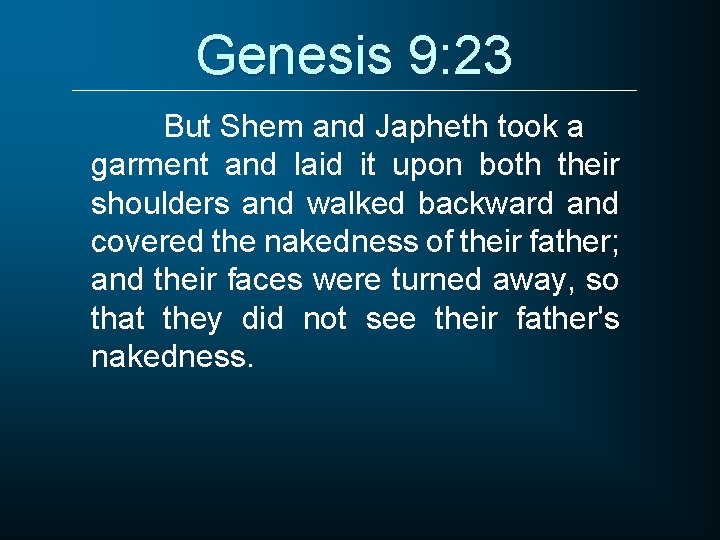 Genesis 9: 23 But Shem and Japheth took a garment and laid it upon