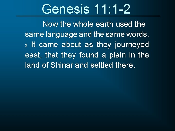 Genesis 11: 1 -2 Now the whole earth used the same language and the