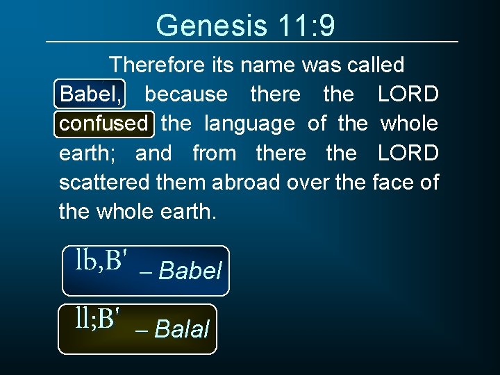 Genesis 11: 9 Therefore its name was called Babel, because there the LORD confused