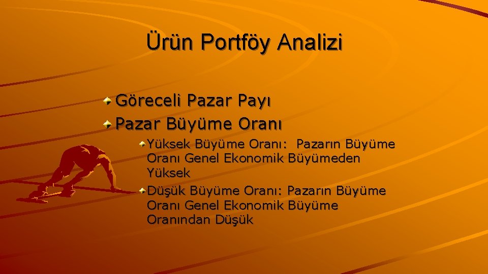 Ürün Portföy Analizi Göreceli Pazar Payı Pazar Büyüme Oranı Yüksek Büyüme Oranı: Pazarın Büyüme