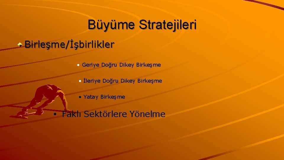 Büyüme Stratejileri Birleşme/İşbirlikler • Geriye Doğru Dikey Birkeşme • İleriye Doğru Dikey Birkeşme •