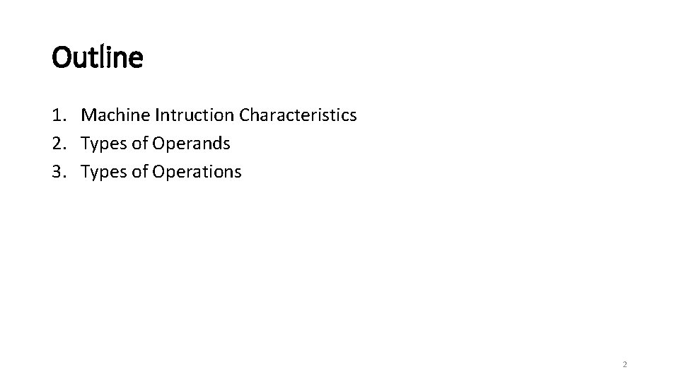 Outline 1. Machine Intruction Characteristics 2. Types of Operands 3. Types of Operations 2