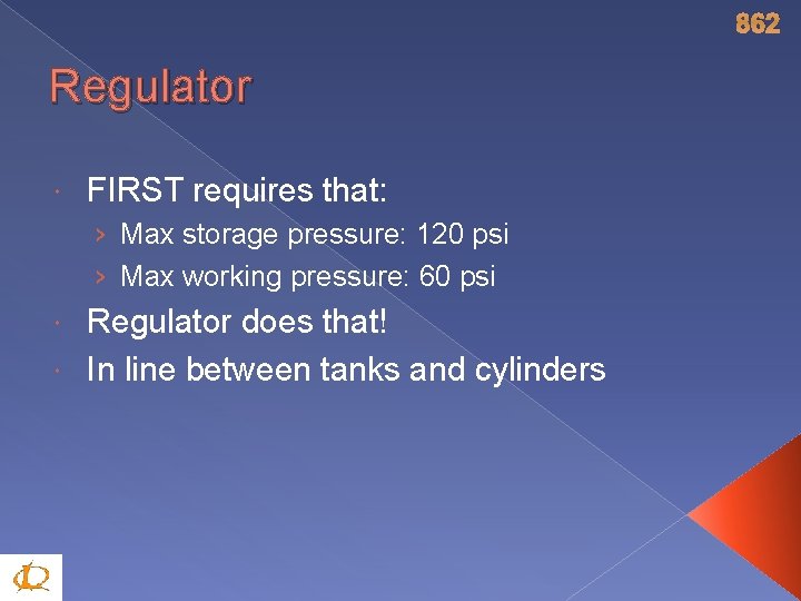 862 Regulator FIRST requires that: › Max storage pressure: 120 psi › Max working