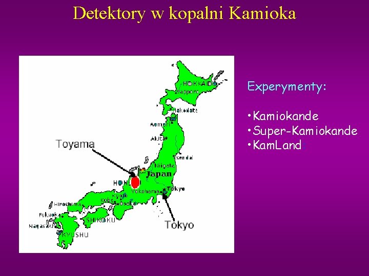 Detektory w kopalni Kamioka Experymenty: • Kamiokande • Super-Kamiokande • Kam. Land: 
