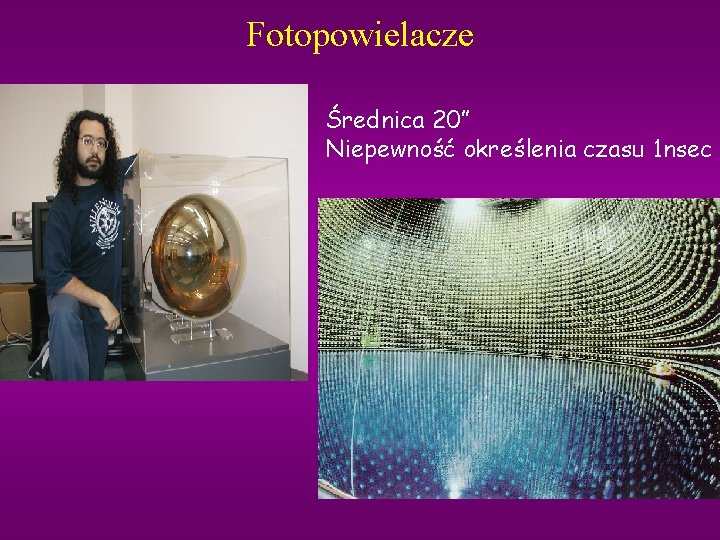 Fotopowielacze Średnica 20” Niepewność określenia czasu 1 nsec 