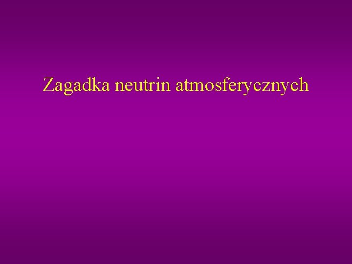 Zagadka neutrin atmosferycznych 