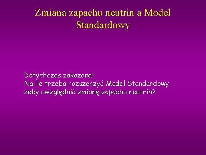 Zmiana zapachu neutrin a Model Standardowy Dotychczas zakazana! Na ile trzeba rozszerzyć Model Standardowy