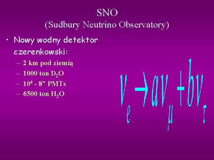 SNO (Sudbury Neutrino Observatory) • Nowy wodny detektor czerenkowski: – – 2 km pod