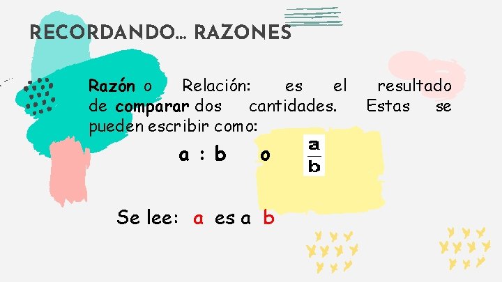 RECORDANDO… RAZONES Razón o Relación: es el de comparar dos cantidades. pueden escribir como: