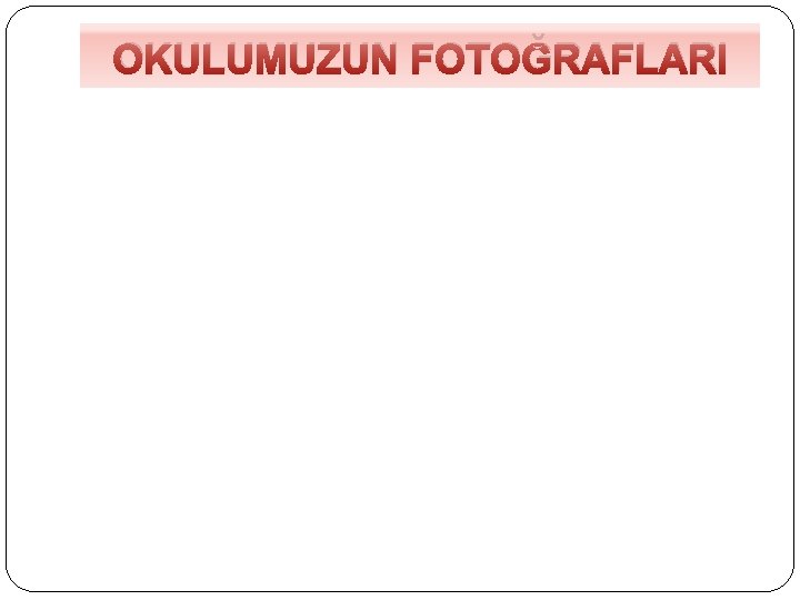 OKULUMUZUN FOTOĞRAFLARI 