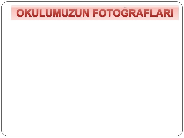 OKULUMUZUN FOTOĞRAFLARI 