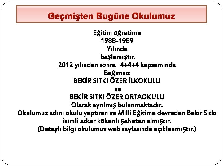 Geçmişten Bugüne Okulumuz Eğitim öğretime 1988 -1989 Yılında başlamıştır. 2012 yılından sonra 4+4+4 kapsamında