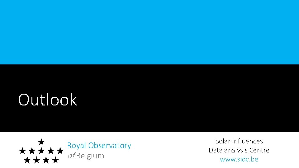 Outlook Royal Observatory of Belgium Solar Influences Data analysis Centre www. sidc. be Space