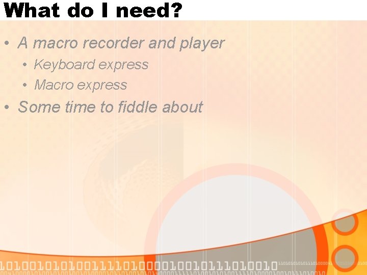 What do I need? • A macro recorder and player • Keyboard express •