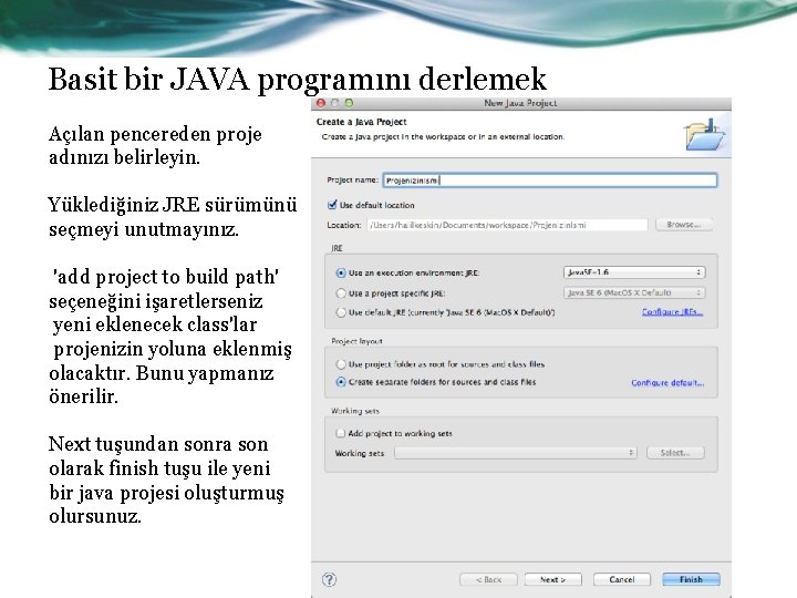 Basit bir JAVA programını derlemek Açılan pencereden proje adınızı belirleyin. Yüklediğiniz JRE sürümünü seçmeyi