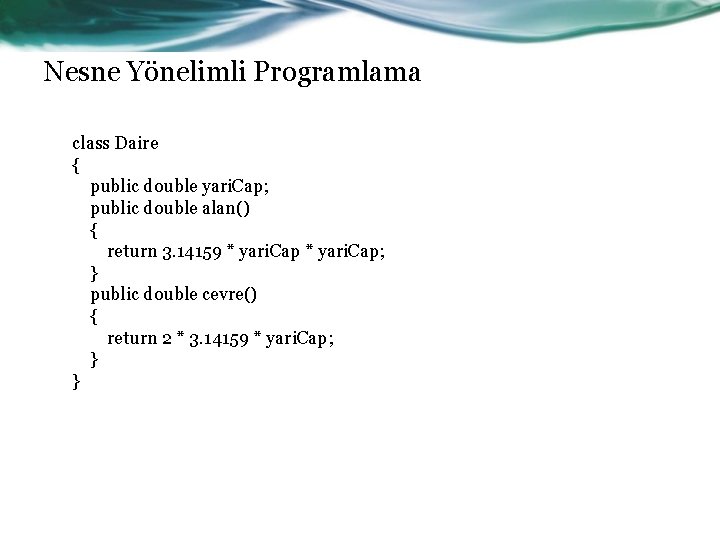 Nesne Yönelimli Programlama class Daire { public double yari. Cap; public double alan() {