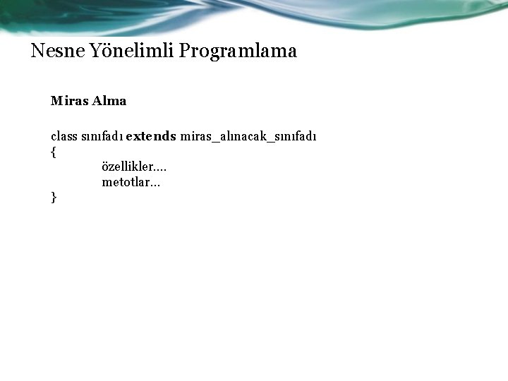 Nesne Yönelimli Programlama Miras Alma class sınıfadı extends miras_alınacak_sınıfadı { özellikler…. metotlar… } 