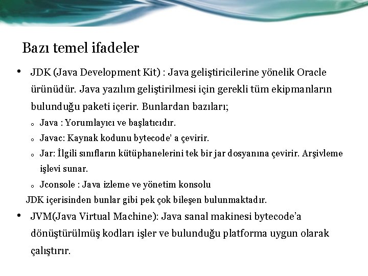 Bazı temel ifadeler • JDK (Java Development Kit) : Java geliştiricilerine yönelik Oracle ürünüdür.