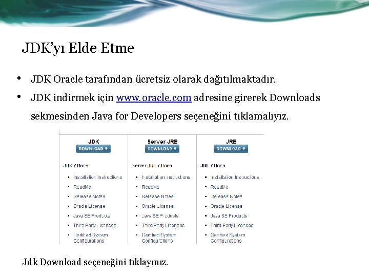 JDK’yı Elde Etme • • JDK Oracle tarafından ücretsiz olarak dağıtılmaktadır. JDK indirmek için