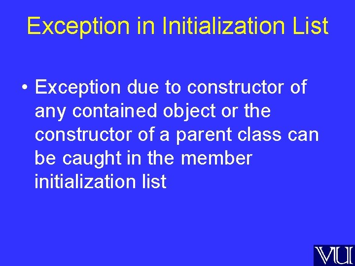 Exception in Initialization List • Exception due to constructor of any contained object or