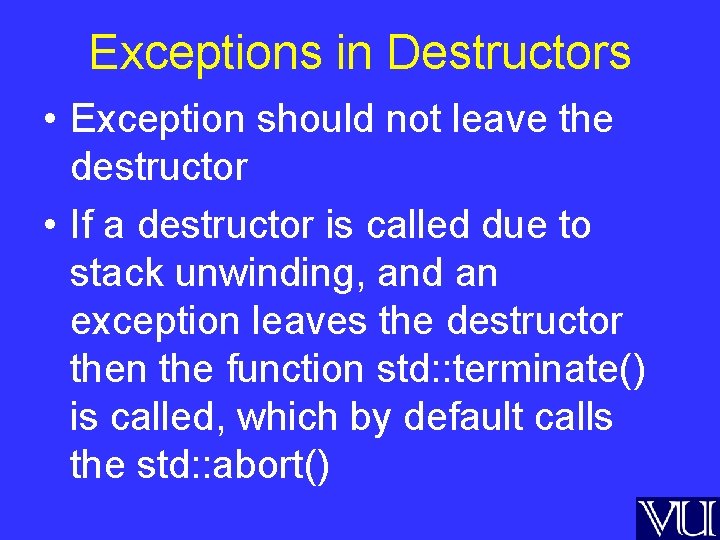 Exceptions in Destructors • Exception should not leave the destructor • If a destructor