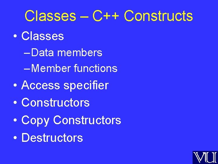 Classes – C++ Constructs • Classes – Data members – Member functions • •