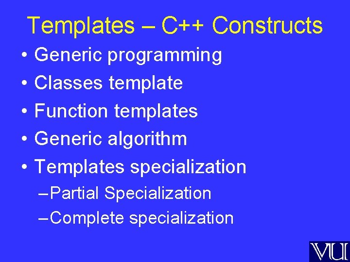 Templates – C++ Constructs • • • Generic programming Classes template Function templates Generic