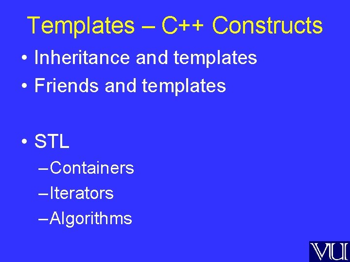 Templates – C++ Constructs • Inheritance and templates • Friends and templates • STL