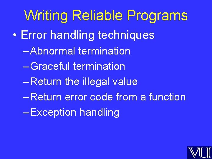 Writing Reliable Programs • Error handling techniques – Abnormal termination – Graceful termination –