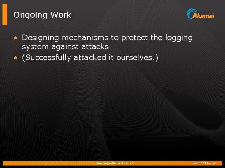 Ongoing Work • Designing mechanisms to protect the logging system against attacks • (Successfully